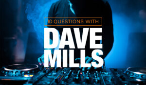 10 Questions with Dave Mills